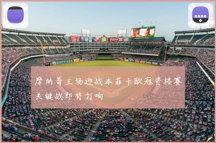 摩纳哥主场迎战本菲卡欧冠资格赛关键战即将打响