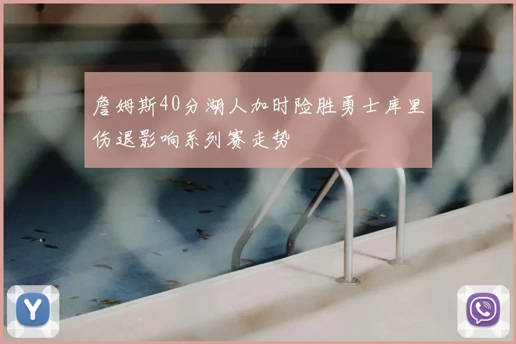 詹姆斯40分湖人加时险胜勇士库里伤退影响系列赛走势