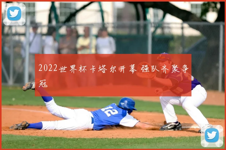 2022世界杯卡塔尔开幕 强队齐聚争冠